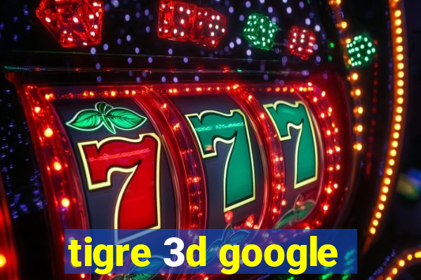 tigre 3d google